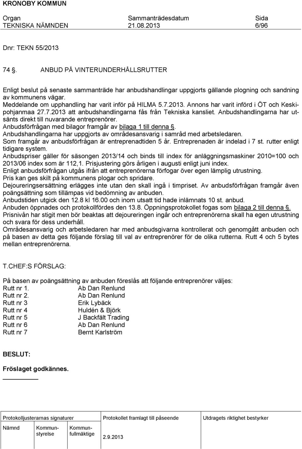 Anbudshandlingarna har utsänts direkt till nuvarande entreprenörer. Anbudsförfrågan med bilagor framgår av bilaga 1 till denna.