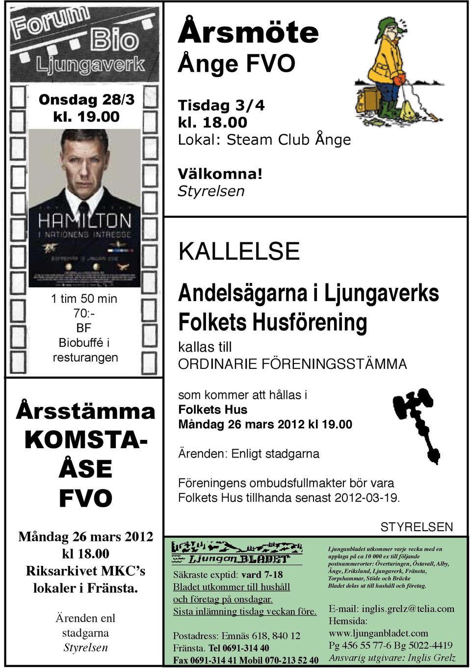 Ärenden enl stadgarna Styrelsen KALLELSE Andelsägarna i Ljungaverks Folkets Husförening kallas till ORDINARIE FÖRENINGSSTÄMMA som kommer att hållas i Folkets Hus Måndag 26 mars 2012 kl 19.