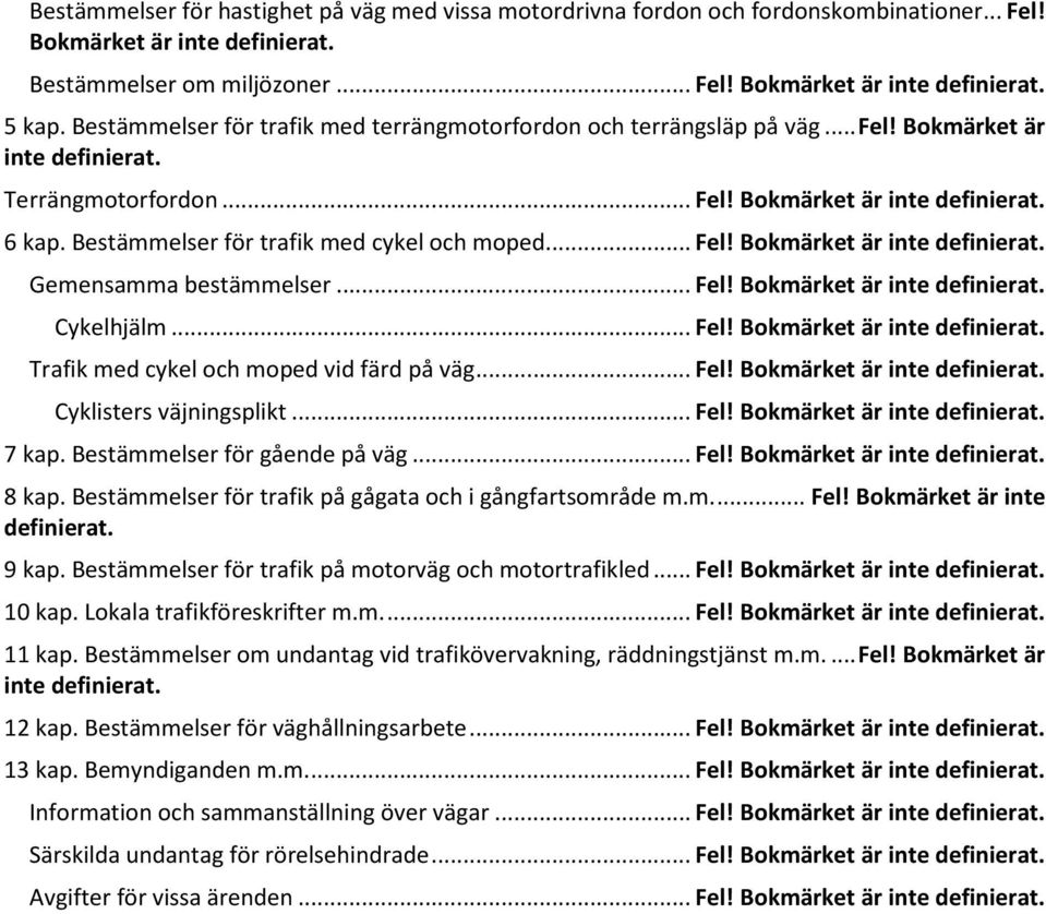 Bestämmelser för trafik med cykel och moped...fel! Bokmärket är inte definierat. Gemensamma bestämmelser...fel! Bokmärket är inte definierat. Cykelhjälm...Fel! Bokmärket är inte definierat. Trafik med cykel och moped vid färd på väg.
