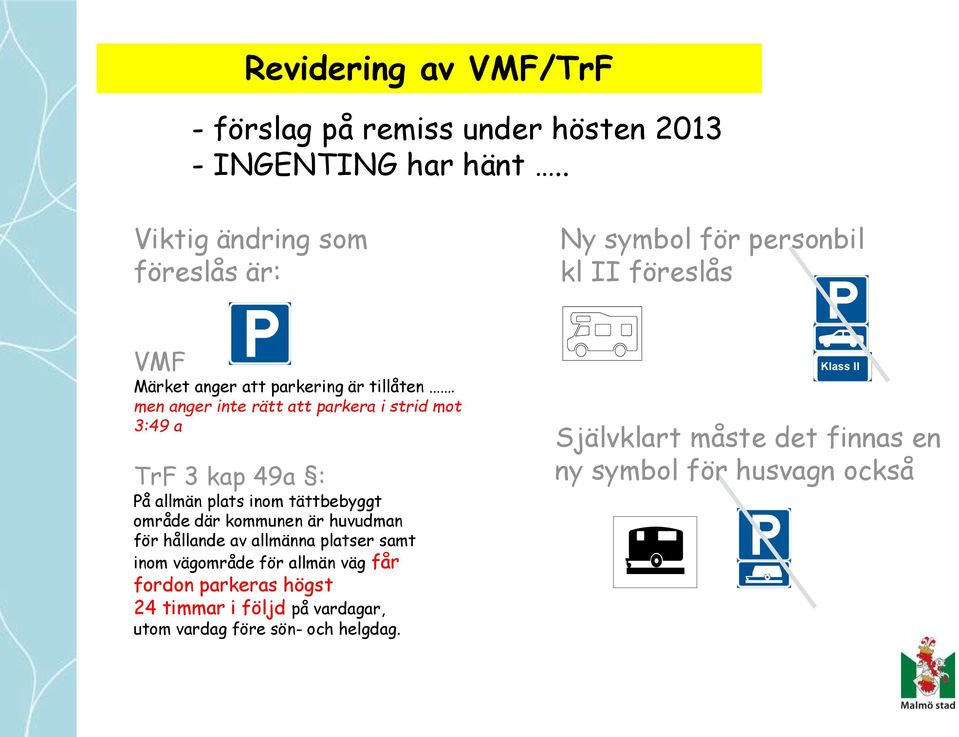 men anger inte rätt att parkera i strid mot 3:49 a TrF 3 kap 49a : På allmän plats inom tättbebyggt område där kommunen är huvudman för