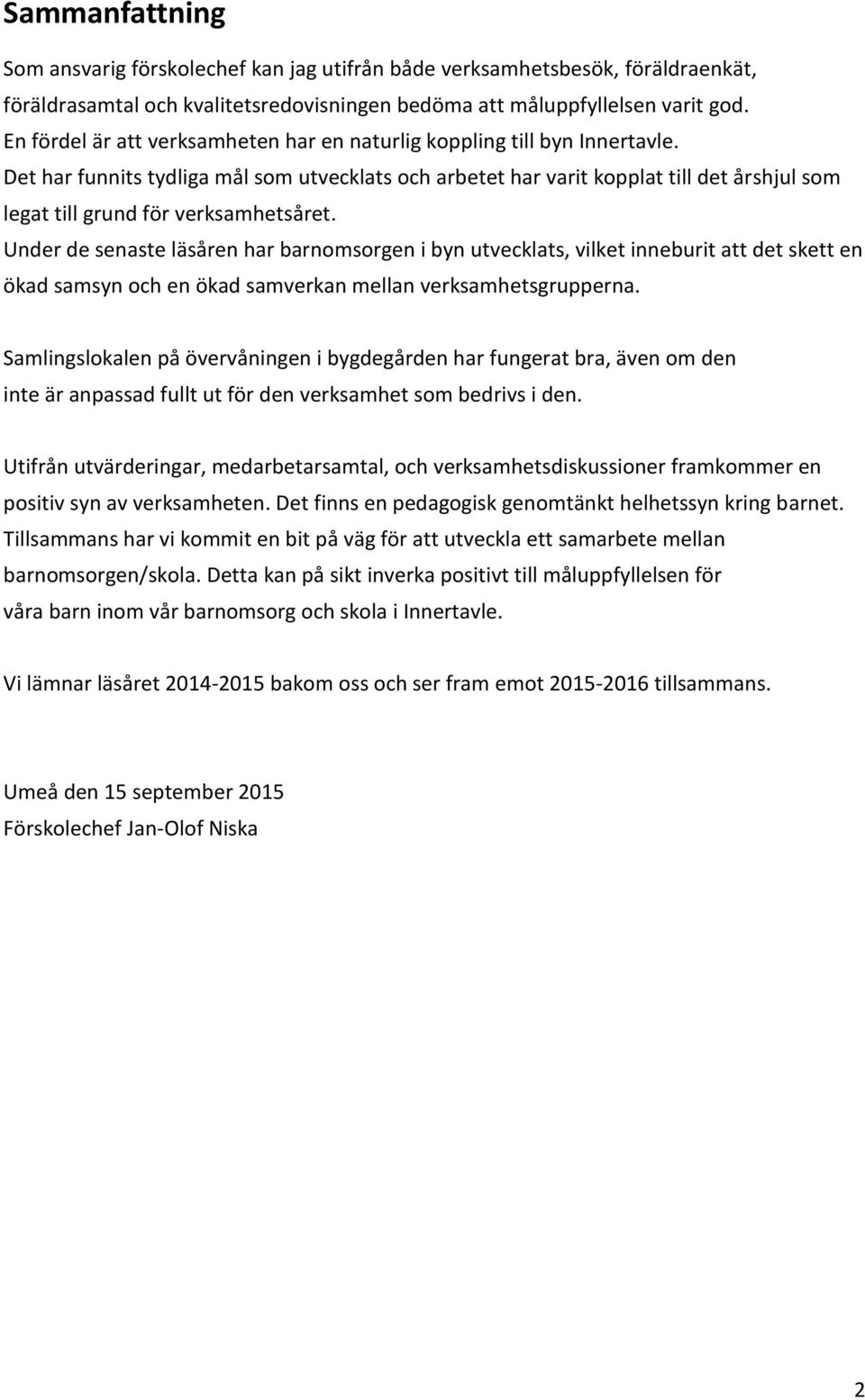 Det har funnits tydliga mål som utvecklats och arbetet har varit kopplat till det årshjul som legat till grund för verksamhetsåret.