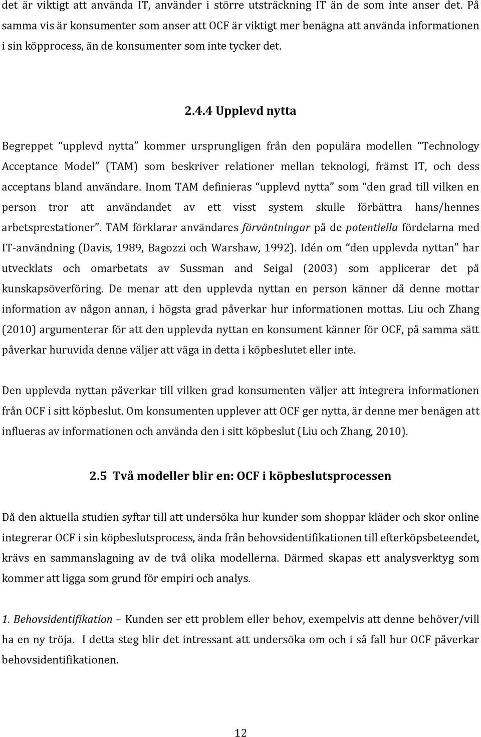 4 Upplevd nytta Begreppet upplevd nytta kommer ursprungligen från den populära modellen Technology Acceptance Model (TAM) som beskriver relationer mellan teknologi, främst IT, och dess acceptans