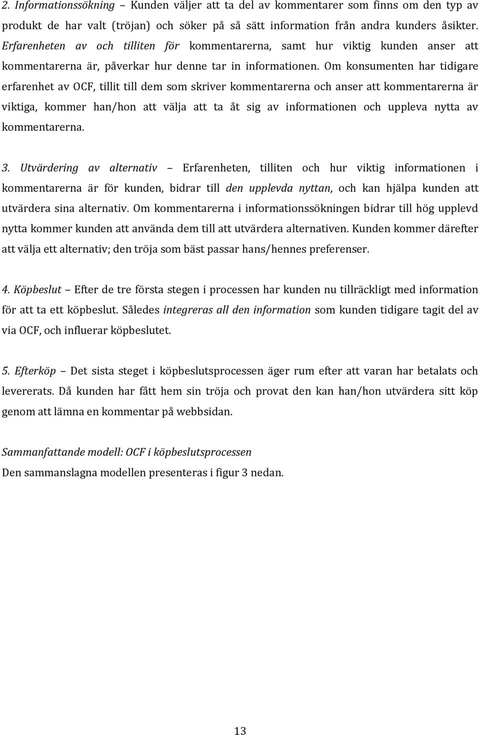 Om konsumenten har tidigare erfarenhet av OCF, tillit till dem som skriver kommentarerna och anser att kommentarerna är viktiga, kommer han/hon att välja att ta åt sig av informationen och uppleva