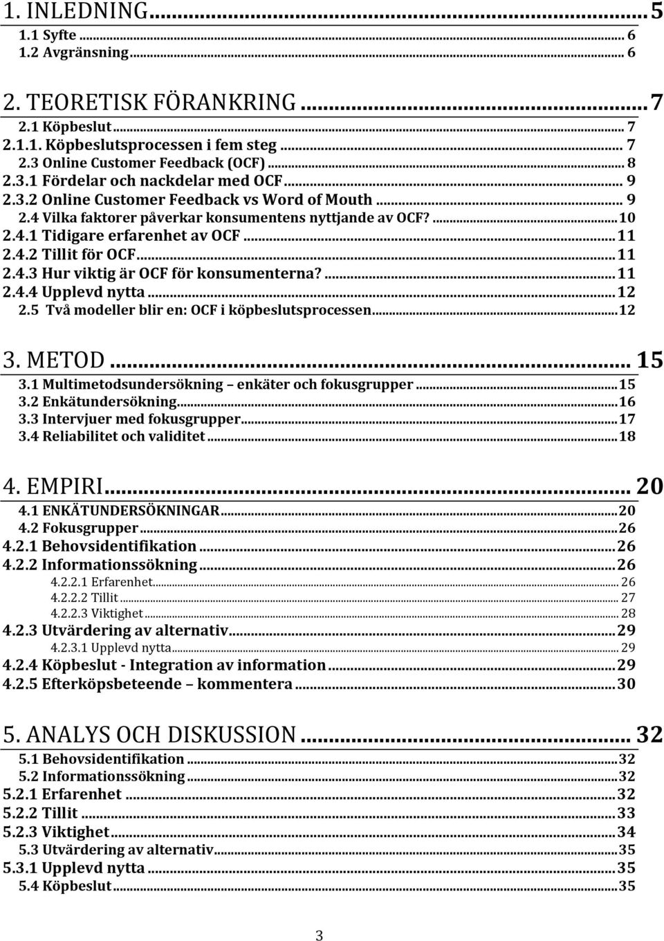 ... 11 2.4.4 Upplevd nytta... 12 2.5 Två modeller blir en: OCF i köpbeslutsprocessen... 12 3. METOD... 15 3.1 Multimetodsundersökning enkäter och fokusgrupper... 15 3.2 Enkätundersökning... 16 3.