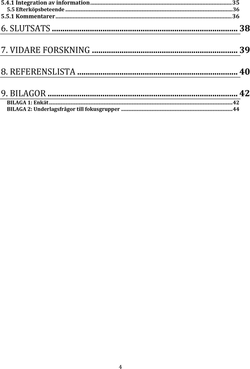 VIDARE FORSKNING... 39 8. REFERENSLISTA... 40 9. BILAGOR.