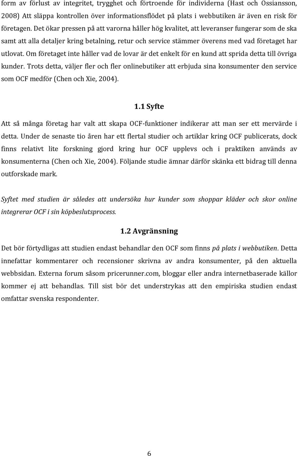 Om företaget inte håller vad de lovar är det enkelt för en kund att sprida detta till övriga kunder.