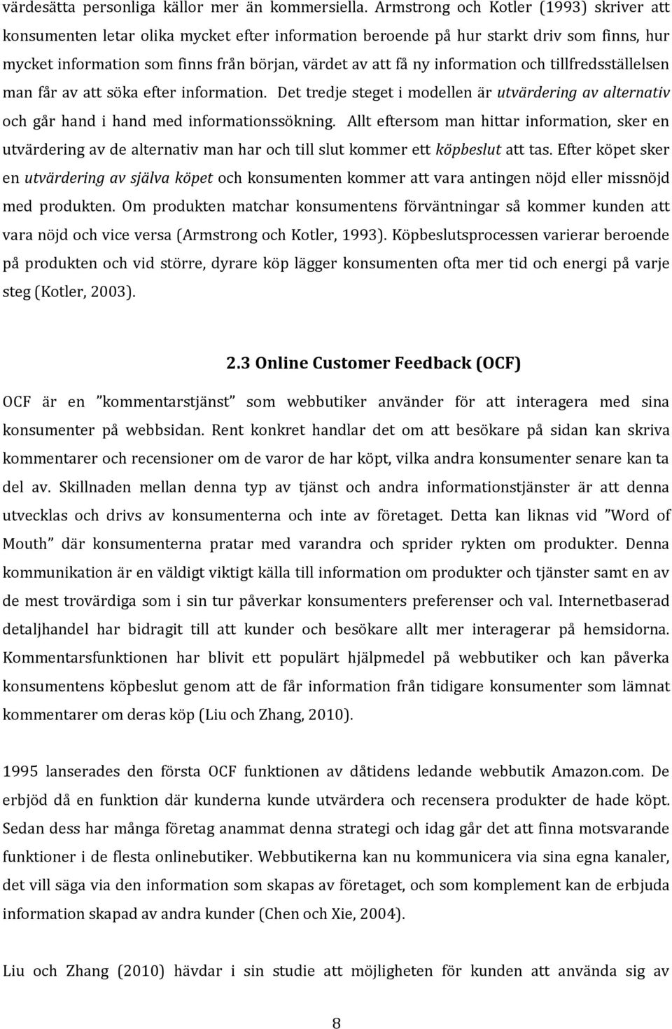 information och tillfredsställelsen man får av att söka efter information. Det tredje steget i modellen är utvärdering av alternativ och går hand i hand med informationssökning.