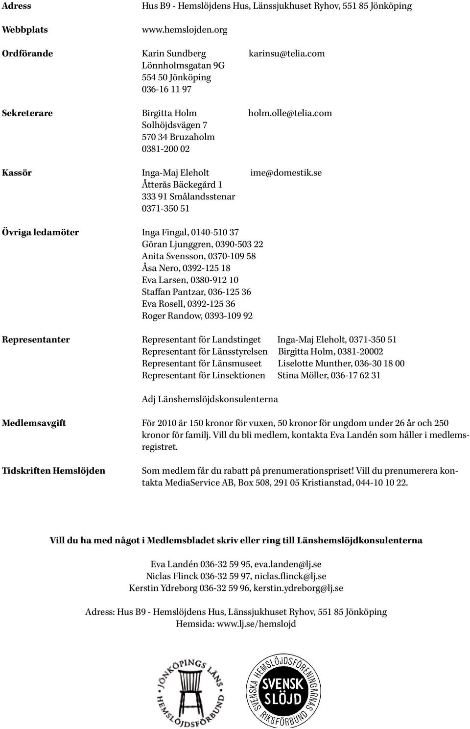 Smålandsstenar 0371-350 51 karinsu@telia.com holm.olle@telia.com ime@domestik.