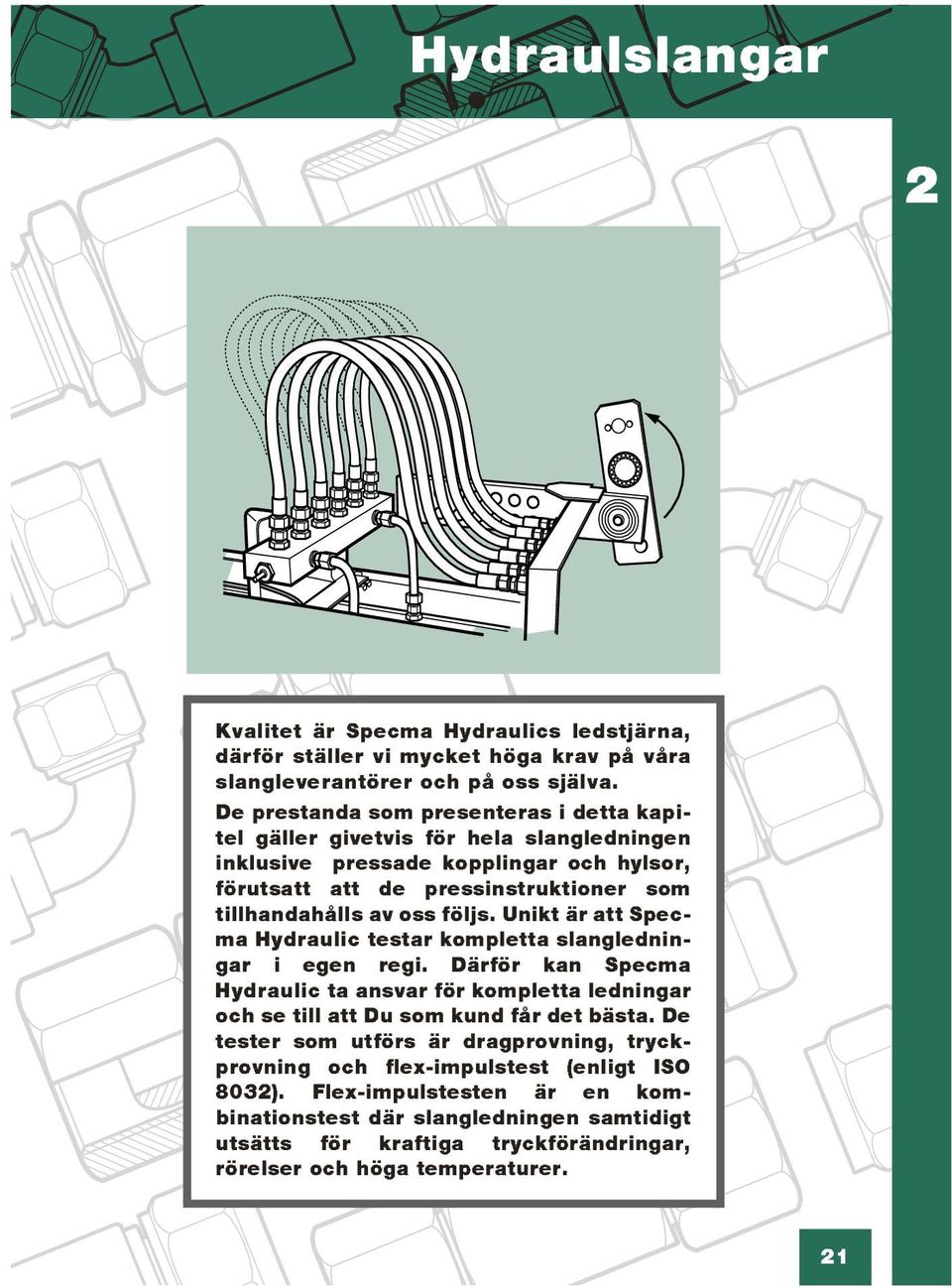 oss följs. Unikt är att Specma Hydraulic testar kompletta slangledningar i egen regi.