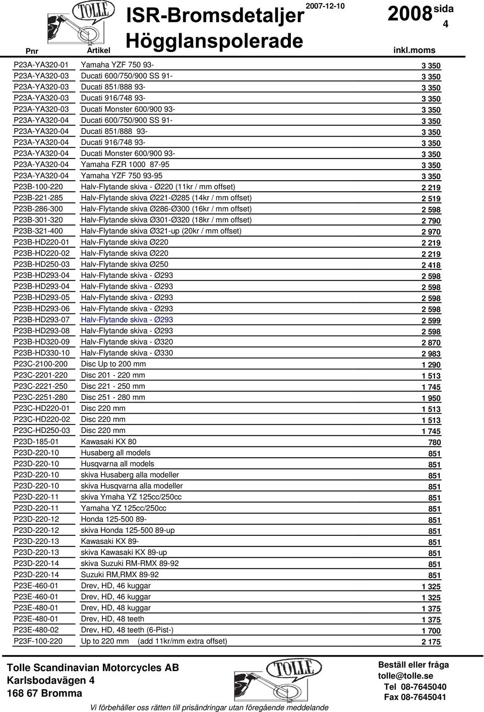 P23D-220-13 P23D-220-13 P23D-220-14 P23D-220-14 P23E-460-01 P23E-460-01 P23E-480-01 P23E-480-01 P23E-480-02 P23F-100-220 Yamaha YZF 750 93-3 350 Ducati 600/750/900 SS 91-3 350 Ducati 851/888 93-3 350