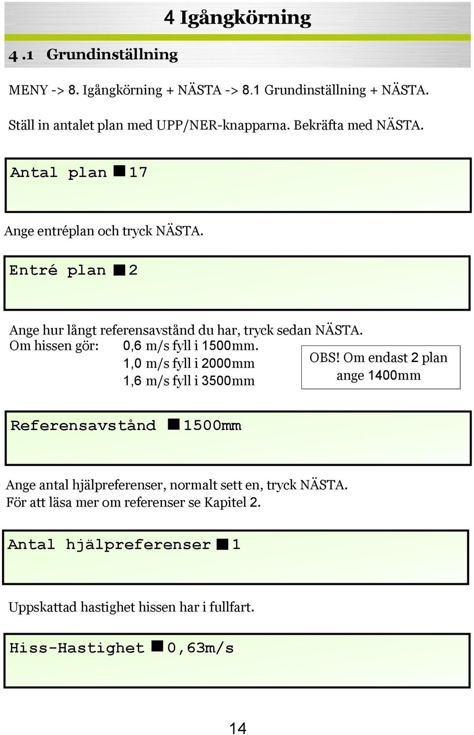 Om hissen gör: 0,6 m/s fyll i 1500mm. 1,0 m/s fyll i 2000mm OBS!