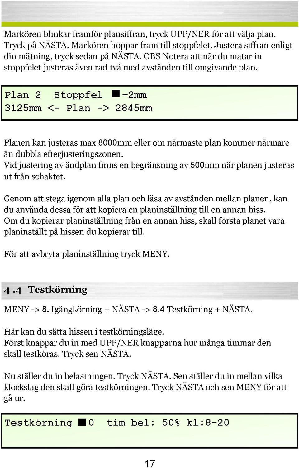 Plan 2 Stoppfel 2mm 3125mm <- Plan -> 2845mm Planen kan justeras max 8000mm eller om närmaste plan kommer närmare än dubbla efterjusteringszonen.