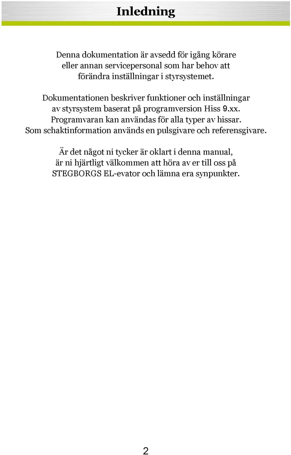 Programvaran kan användas för alla typer av hissar. Som schaktinformation används en pulsgivare och referensgivare.