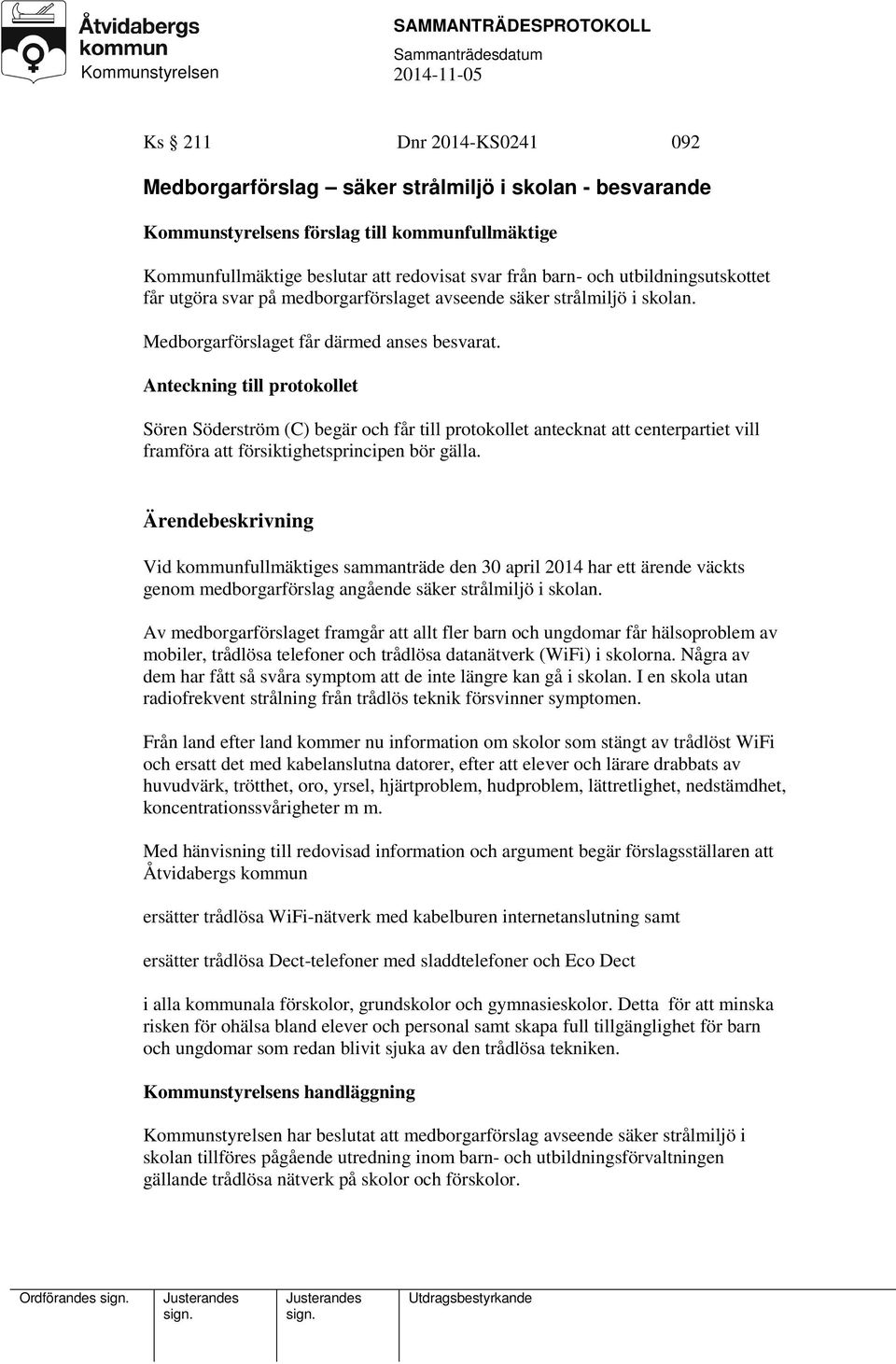 Anteckning till protokollet Sören Söderström (C) begär och får till protokollet antecknat att centerpartiet vill framföra att försiktighetsprincipen bör gälla.