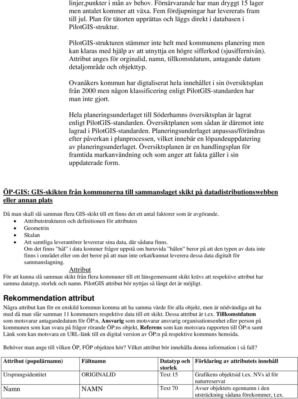 PilotGIS-strukturen stämmer inte helt med kommunens planering men kan klaras med hjälp av att utnyttja en högre sifferkod (sjusiffernivån).