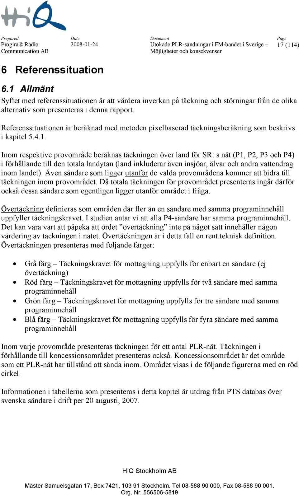 Inom respektive provområde beräknas täckningen över land för SR: s nät (P1, P2, P3 och P4) i förhållande till den totala landytan (land inkluderar även insjöar, älvar och andra vattendrag inom