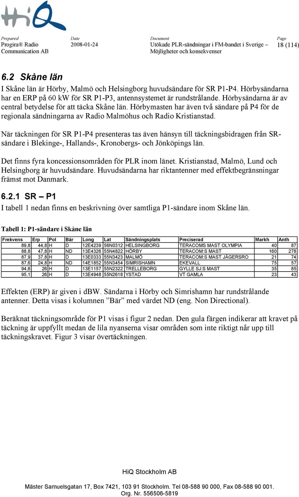 När täckningen för SR P1-P4 presenteras tas även hänsyn till täckningsbidragen från SRsändare i Blekinge-, Hallands-, Kronobergs- och Jönköpings län.