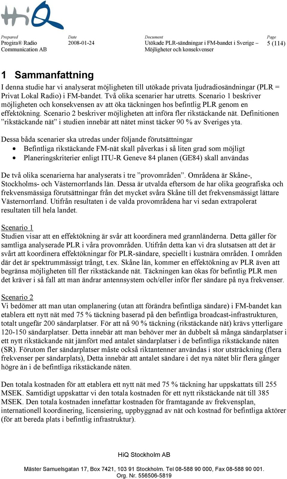 Definitionen rikstäckande nät i studien innebär att nätet minst täcker 90 % av Sveriges yta.