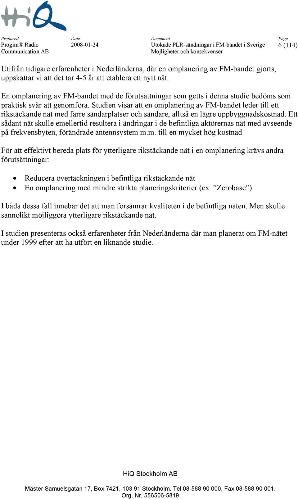 Studien visar att en omplanering av FM-bandet leder till ett rikstäckande nät med färre sändarplatser och sändare, alltså en lägre uppbyggnadskostnad.