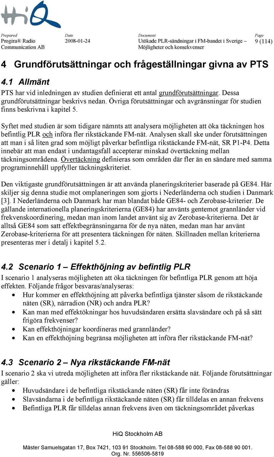 Syftet med studien är som tidigare nämnts att analysera möjligheten att öka täckningen hos befintlig PLR och införa fler rikstäckande FM-nät.