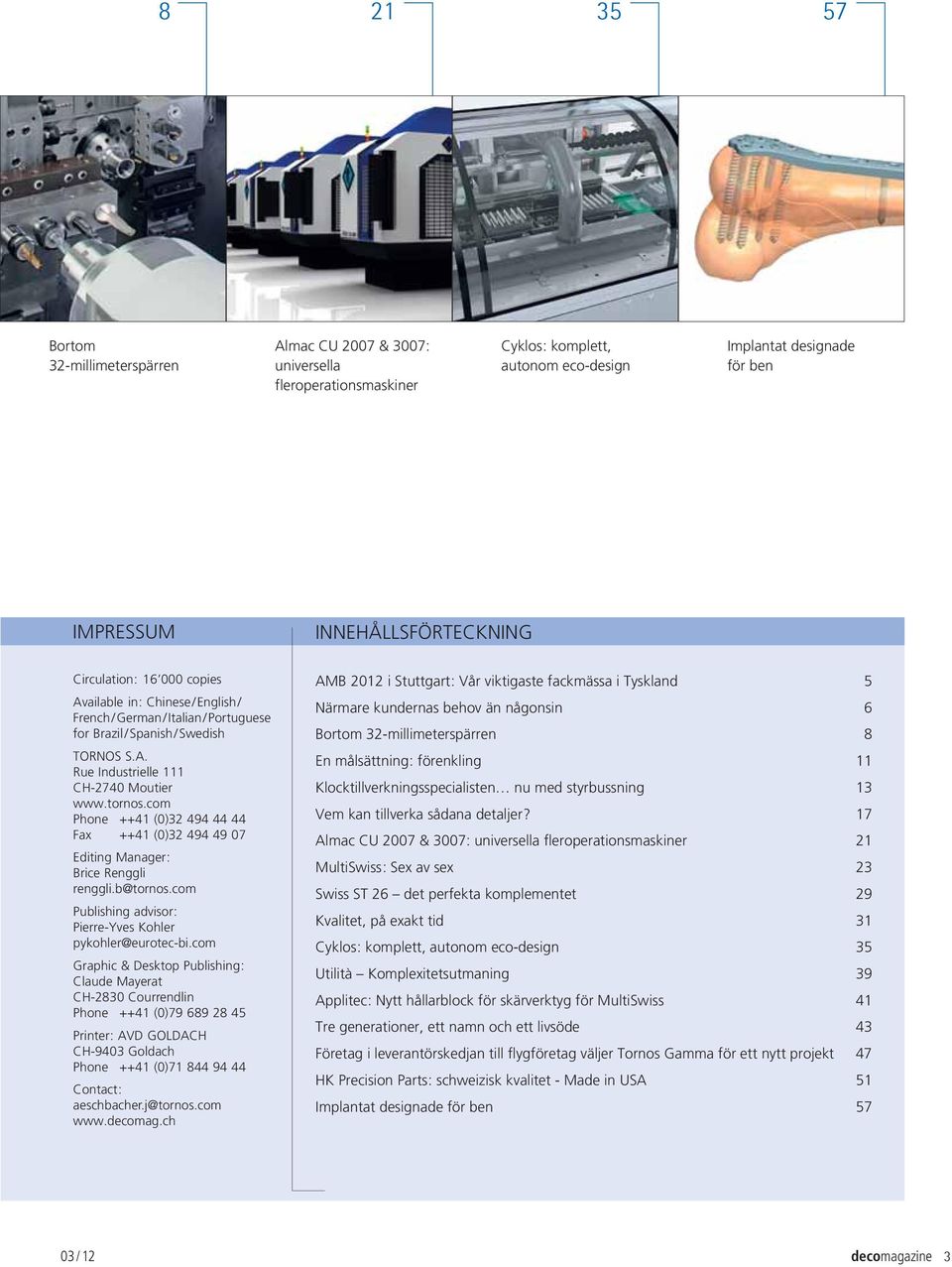 com Phone ++41 (0)32 494 44 44 Fax ++41 (0)32 494 49 07 Editing Manager : Brice Renggli renggli.b@tornos.com Publishing advisor : Pierre-Yves Kohler pykohler@eurotec-bi.