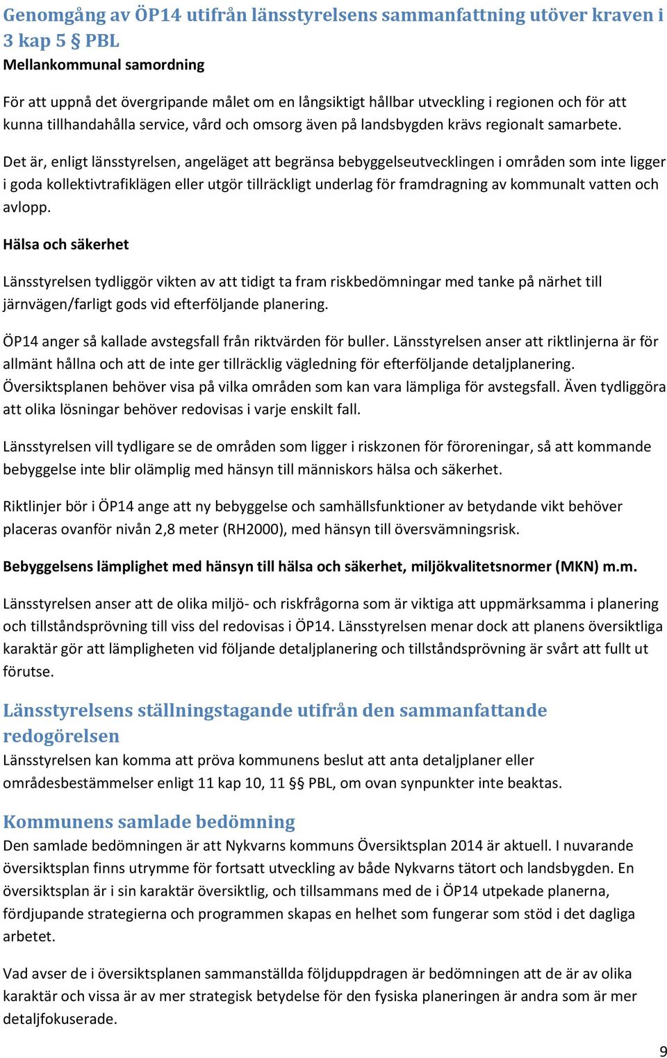 Det är, enligt länsstyrelsen, angeläget att begränsa bebyggelseutvecklingen i områden som inte ligger i goda kollektivtrafiklägen eller utgör tillräckligt underlag för framdragning av kommunalt