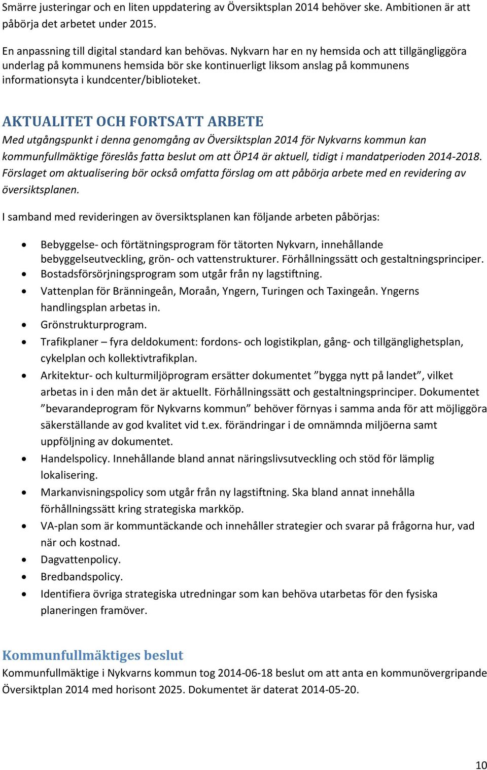 AKTUALITET OCH FORTSATT ARBETE Med utgångspunkt i denna genomgång av Översiktsplan 2014 för Nykvarns kommun kan kommunfullmäktige föreslås fatta beslut om att ÖP14 är aktuell, tidigt i mandatperioden