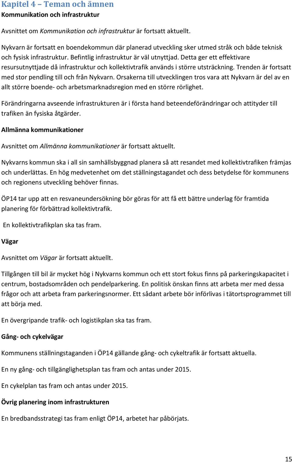 Detta ger ett effektivare resursutnyttjade då infrastruktur och kollektivtrafik används i större utsträckning. Trenden är fortsatt med stor pendling till och från Nykvarn.