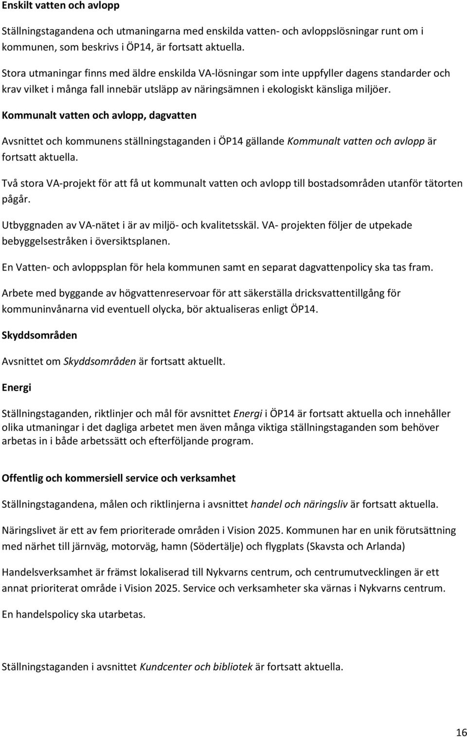 Kommunalt vatten och avlopp, dagvatten Avsnittet och kommunens ställningstaganden i ÖP14 gällande Kommunalt vatten och avlopp är fortsatt aktuella.