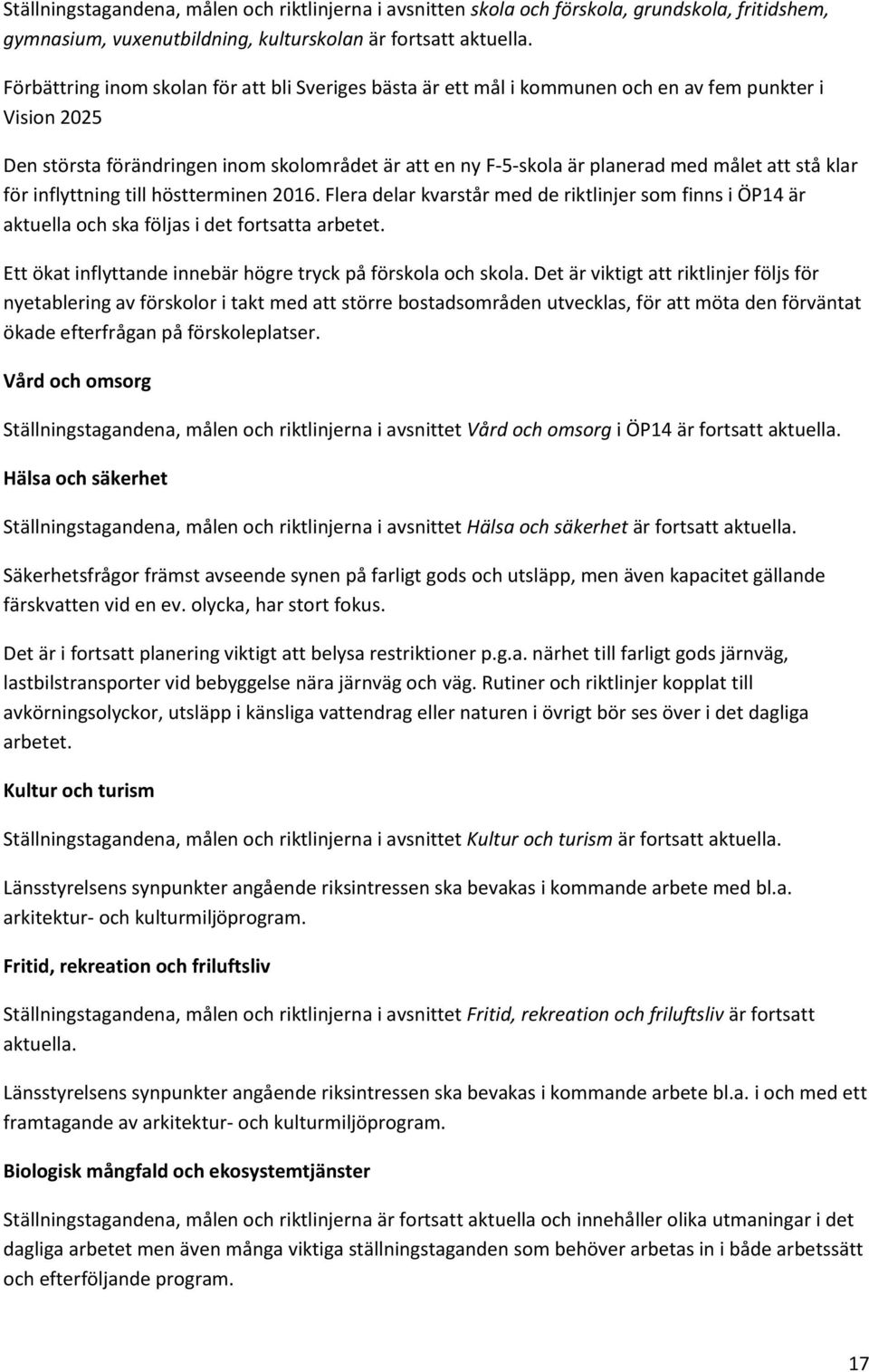 stå klar för inflyttning till höstterminen 2016. Flera delar kvarstår med de riktlinjer som finns i ÖP14 är aktuella och ska följas i det fortsatta arbetet.