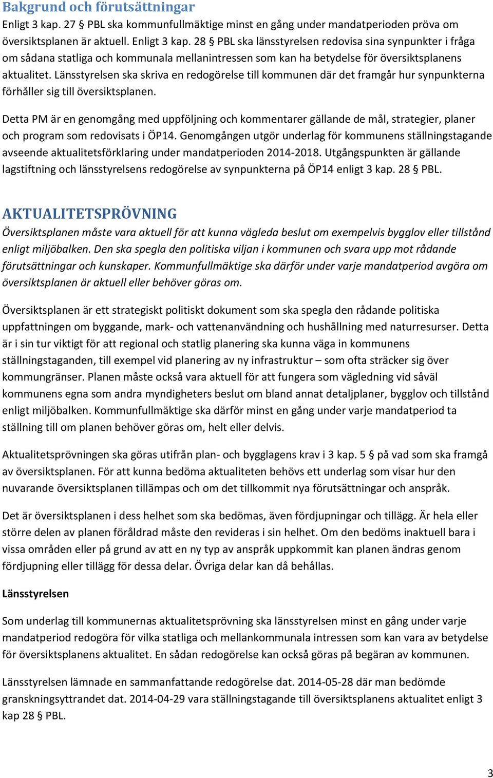 28 PBL ska länsstyrelsen redovisa sina synpunkter i fråga om sådana statliga och kommunala mellanintressen som kan ha betydelse för översiktsplanens aktualitet.