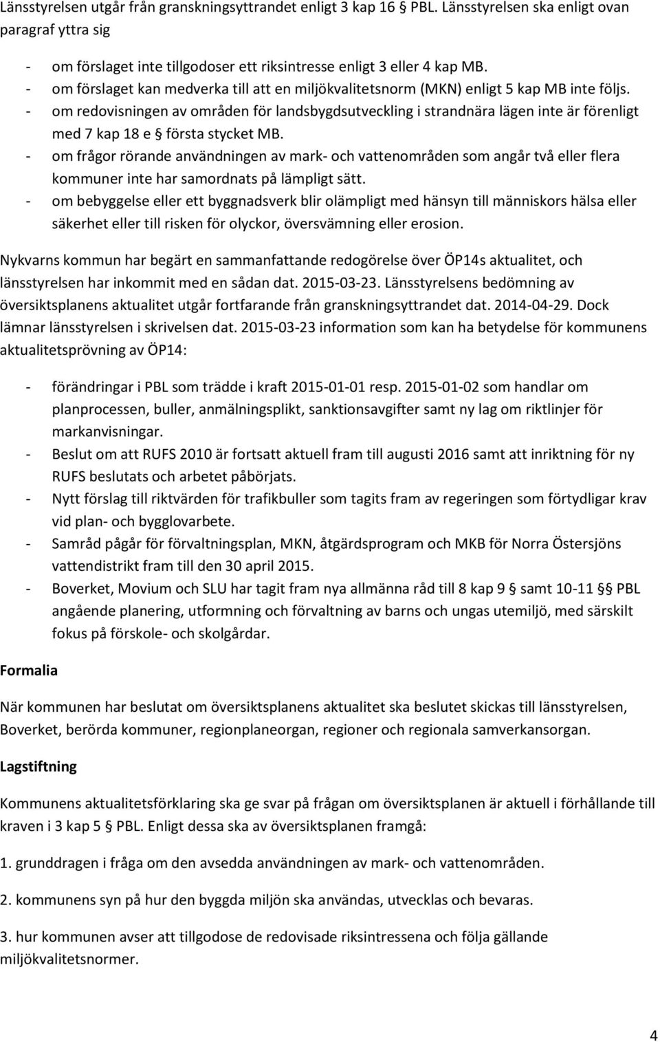 - om redovisningen av områden för landsbygdsutveckling i strandnära lägen inte är förenligt med 7 kap 18 e första stycket MB.