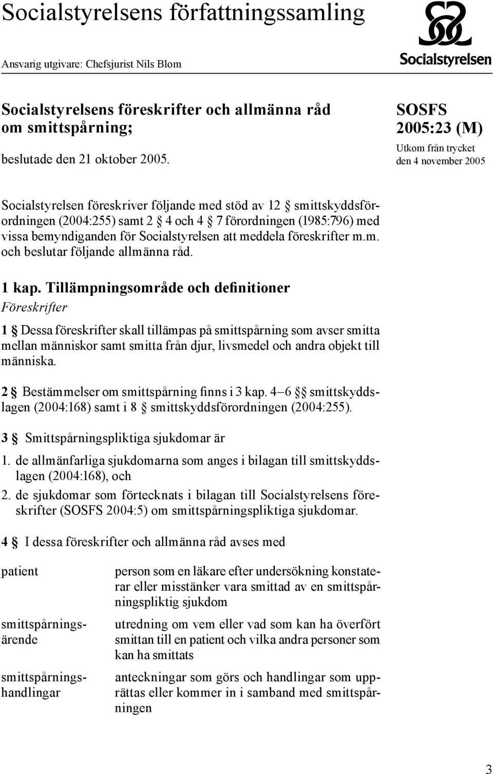 bemyndiganden för Socialstyrelsen att meddela föreskrifter m.m. och beslutar följande allmänna råd. 1 kap.