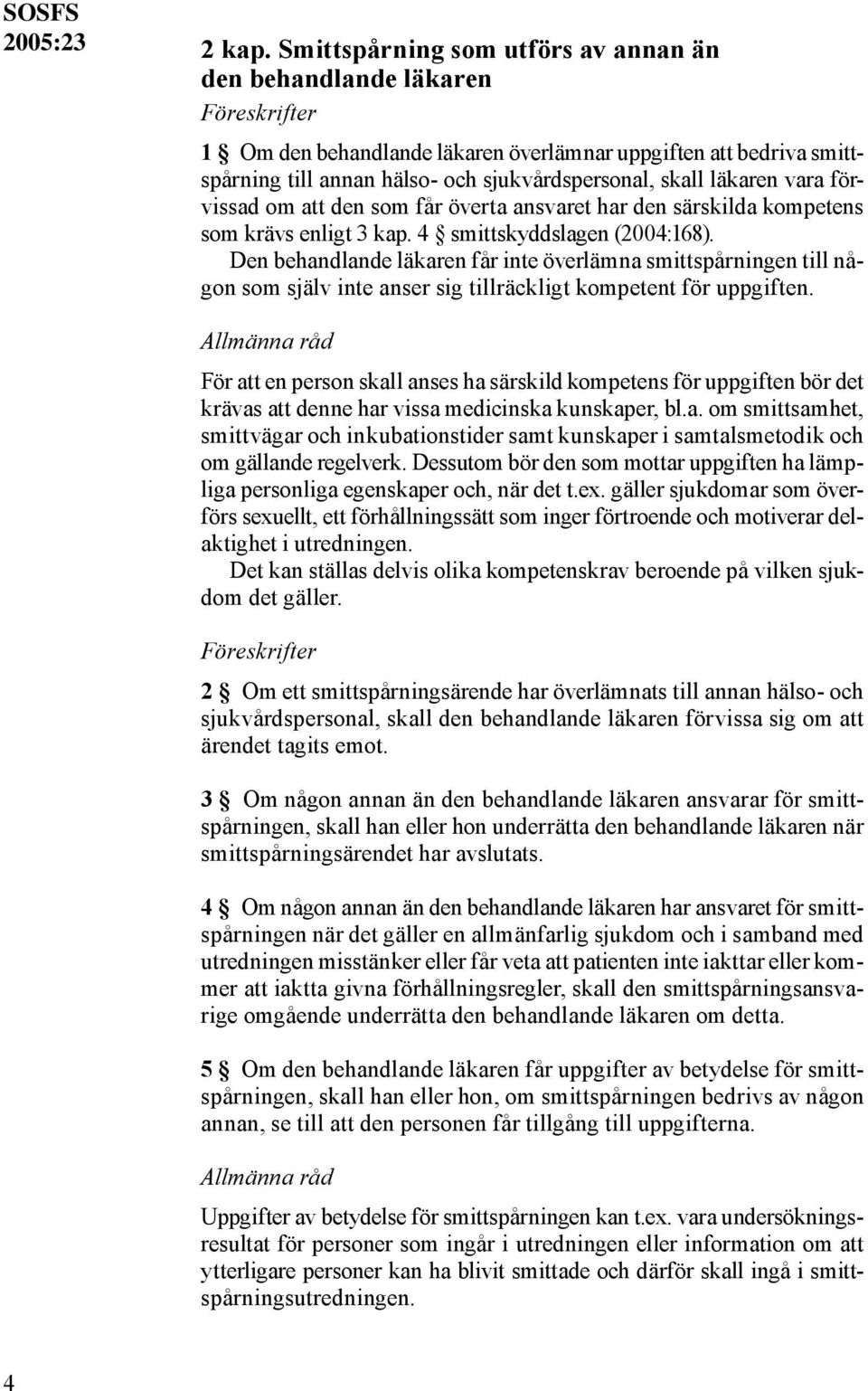 förvissad om att den som får överta ansvaret har den särskilda kompetens som krävs enligt 3 kap. 4 smittskyddslagen (2004:168).