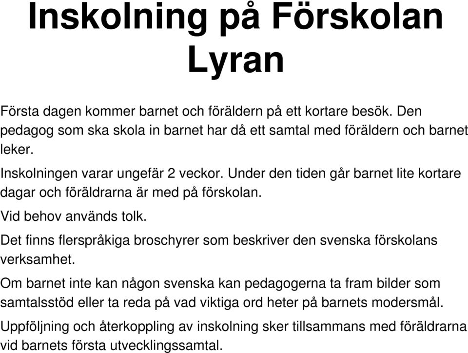 Under den tiden går barnet lite kortare dagar och föräldrarna är med på förskolan. Vid behov används tolk.