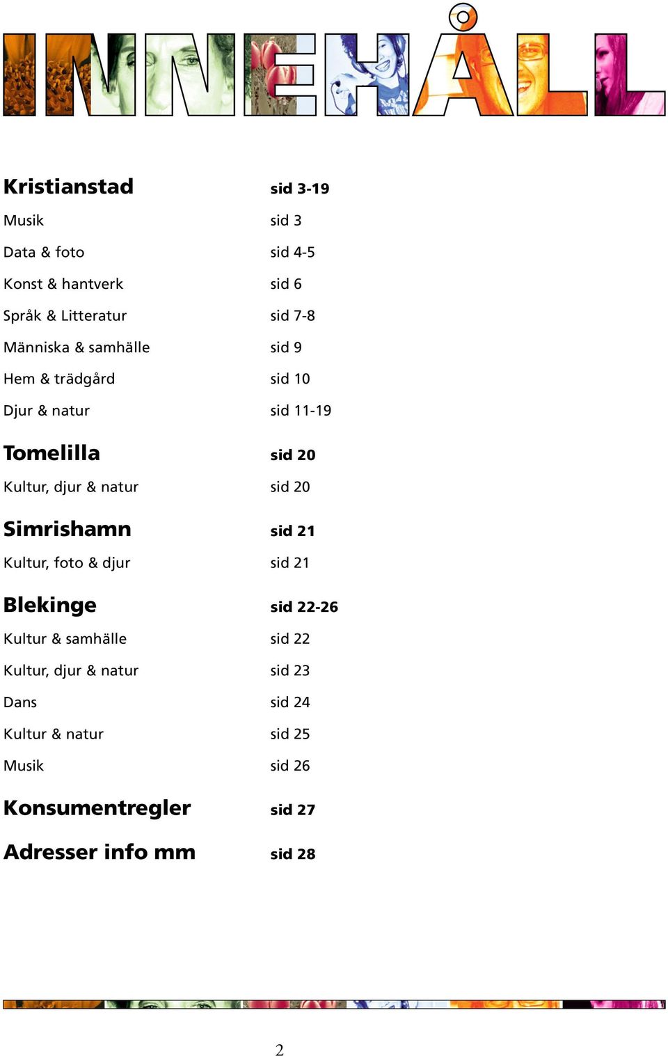 natur sid 20 Simrishamn sid 21 Kultur, foto & djur sid 21 Blekinge sid 22-26 Kultur & samhälle sid 22