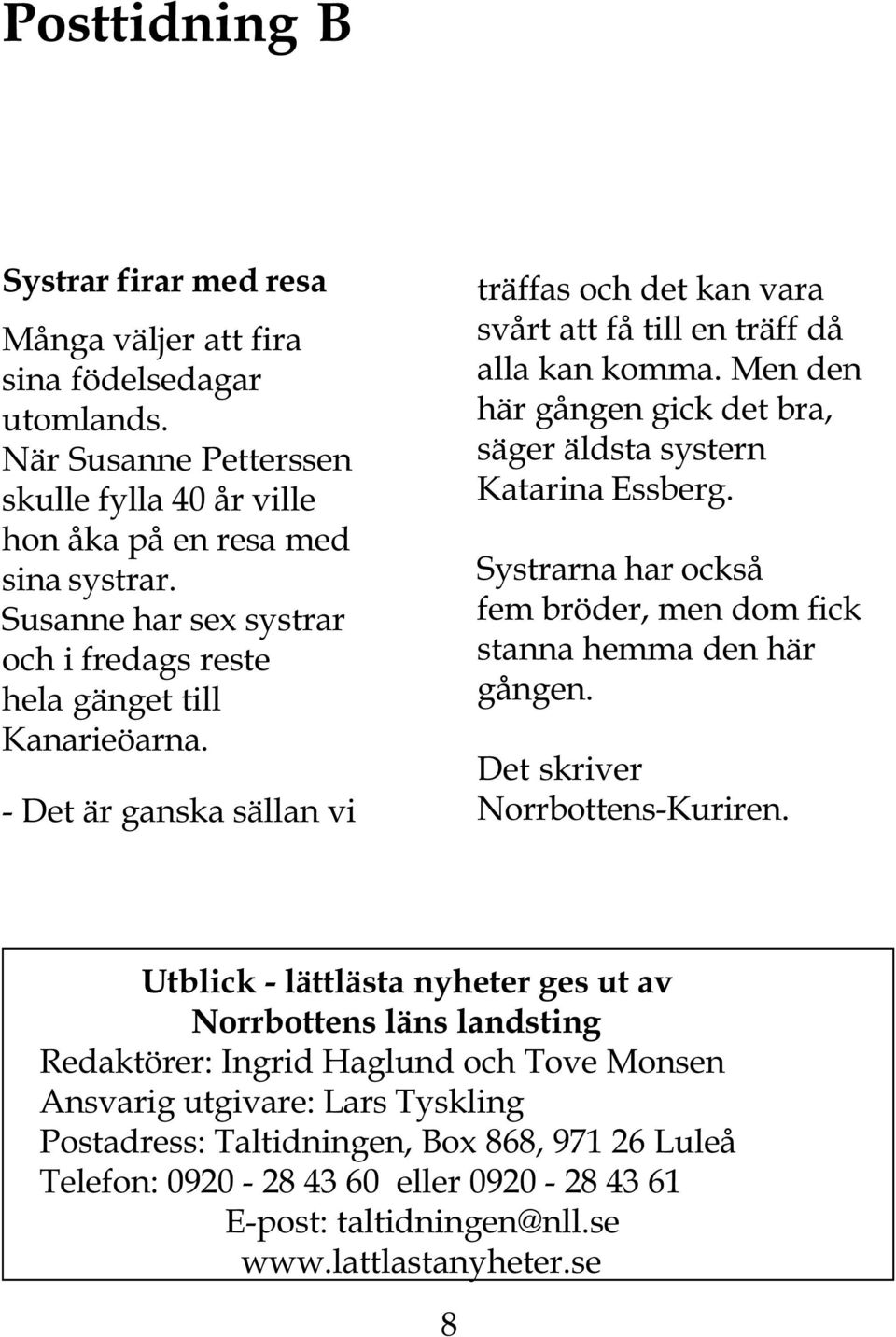 Men den här gången gick det bra, säger äldsta systern Katarina Essberg. Systrarna har också fem bröder, men dom fick stanna hemma den här gången. Det skriver Norrbottens-Kuriren.