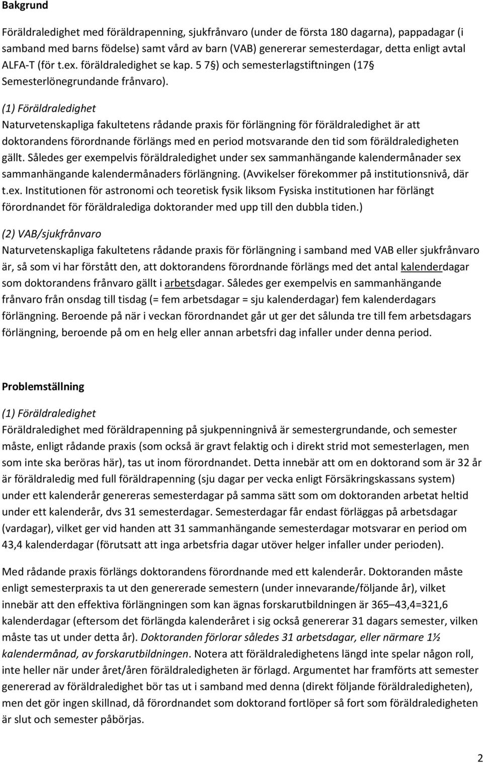 (1) Föräldraledighet Naturvetenskapliga fakultetens rådande praxis för förlängning för föräldraledighet är att doktorandens förordnande förlängs med en period motsvarande den tid som