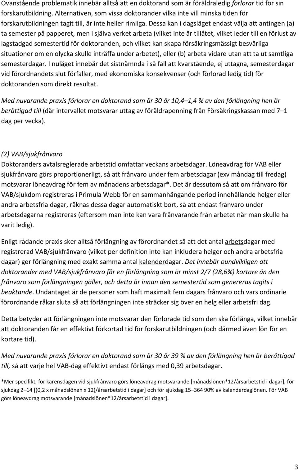 Dessa kan i dagsläget endast välja att antingen (a) ta semester på papperet, men i själva verket arbeta (vilket inte är tillåtet, vilket leder till en förlust av lagstadgad semestertid för