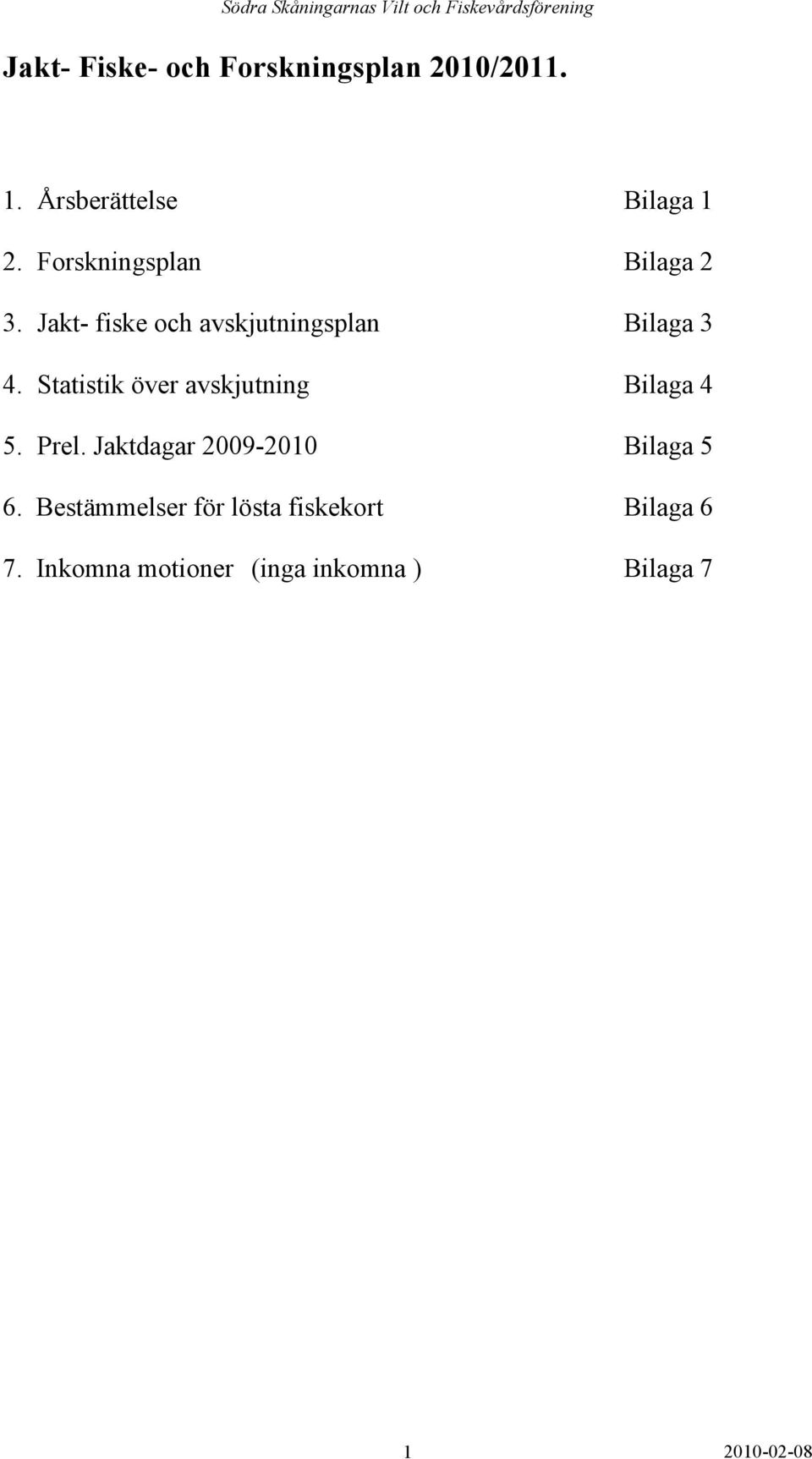 Statistik över avskjutning Bilaga 4 5. Prel. Jaktdagar 2009-2010 Bilaga 5 6.