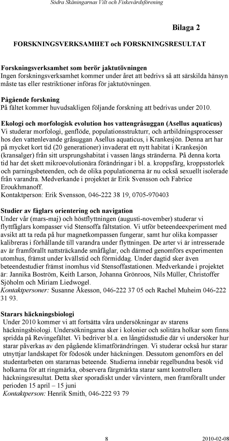 Ekologi och morfologisk evolution hos vattengråsuggan (Asellus aquaticus) Vi studerar morfologi, genflöde, populationsstrukturr, och artbildningsprocesser hos den vattenlevande gråsuggan Asellus