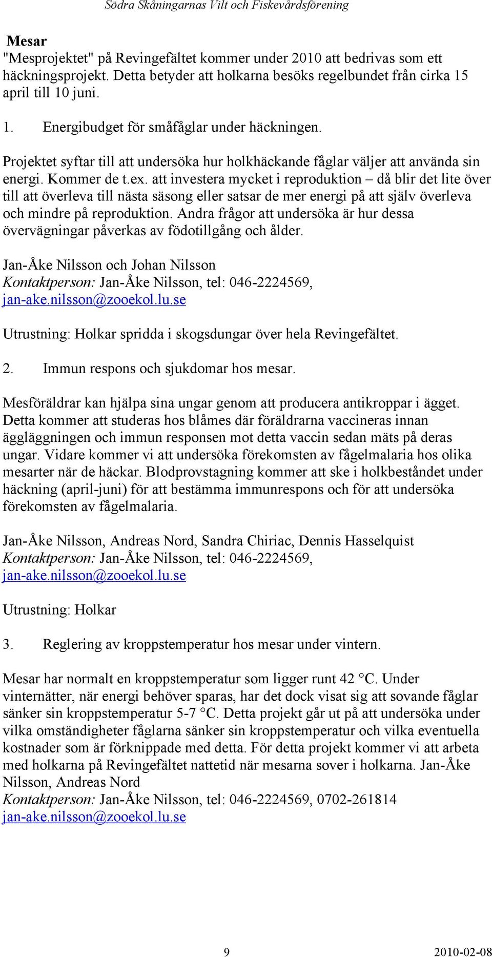 att investera mycket i reproduktion då blir det lite över till att överleva till nästa säsong eller satsar de mer energi på att själv överleva och mindre på reproduktion.