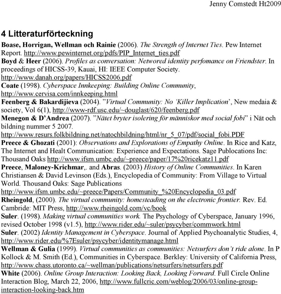 Cyberspace Innkeeping: Building Online Community, http://www.cervisa.com/innkeeping.html Feenberg & Bakardijieva (2004).