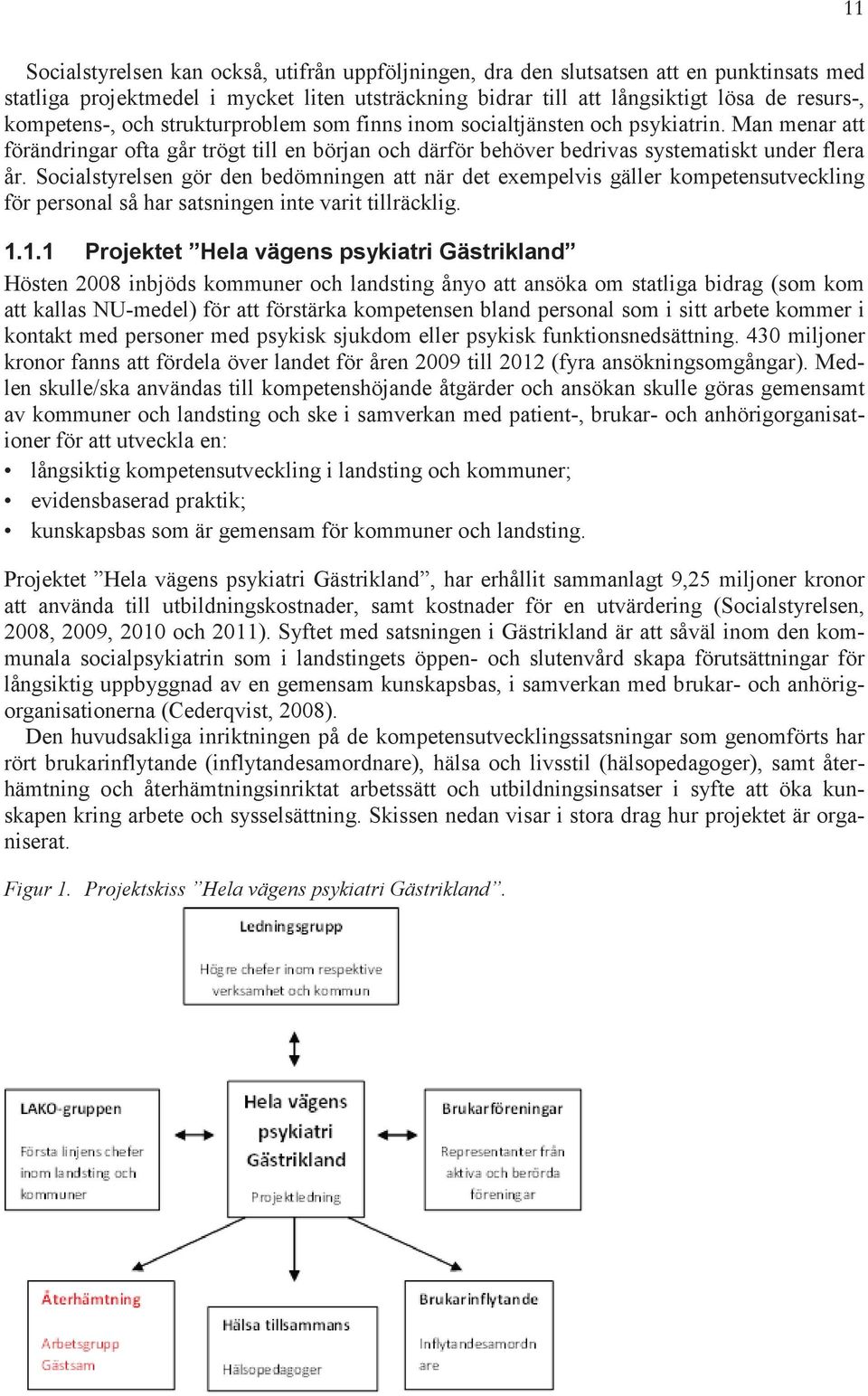 Socialstyrelsen gör den bedömningen att när det exempelvis gäller kompetensutveckling för personal så har satsningen inte varit tillräcklig. 1.