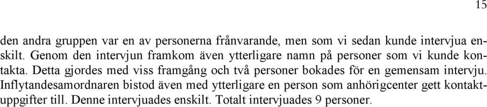 Detta gjordes med viss framgång och två personer bokades för en gemensam intervju.