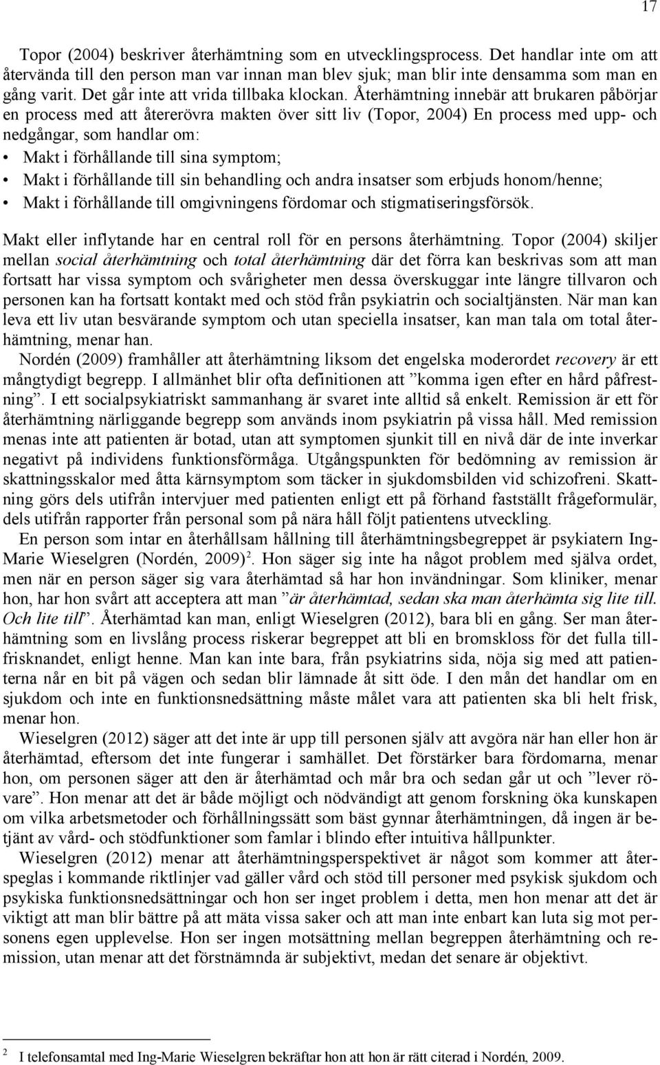 Återhämtning innebär att brukaren påbörjar en process med att återerövra makten över sitt liv (Topor, 2004) En process med upp- och nedgångar, som handlar om: Makt i förhållande till sina symptom;