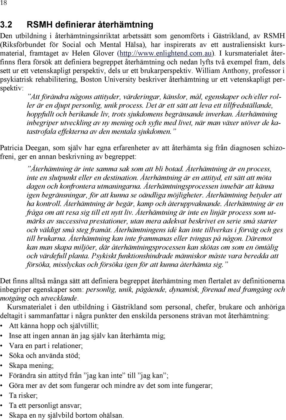 I kursmaterialet återfinns flera försök att definiera begreppet återhämtning och nedan lyfts två exempel fram, dels sett ur ett vetenskapligt perspektiv, dels ur ett brukarperspektiv.