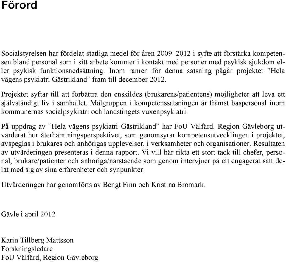 Projektet syftar till att förbättra den enskildes (brukarens/patientens) möjligheter att leva ett självständigt liv i samhället.