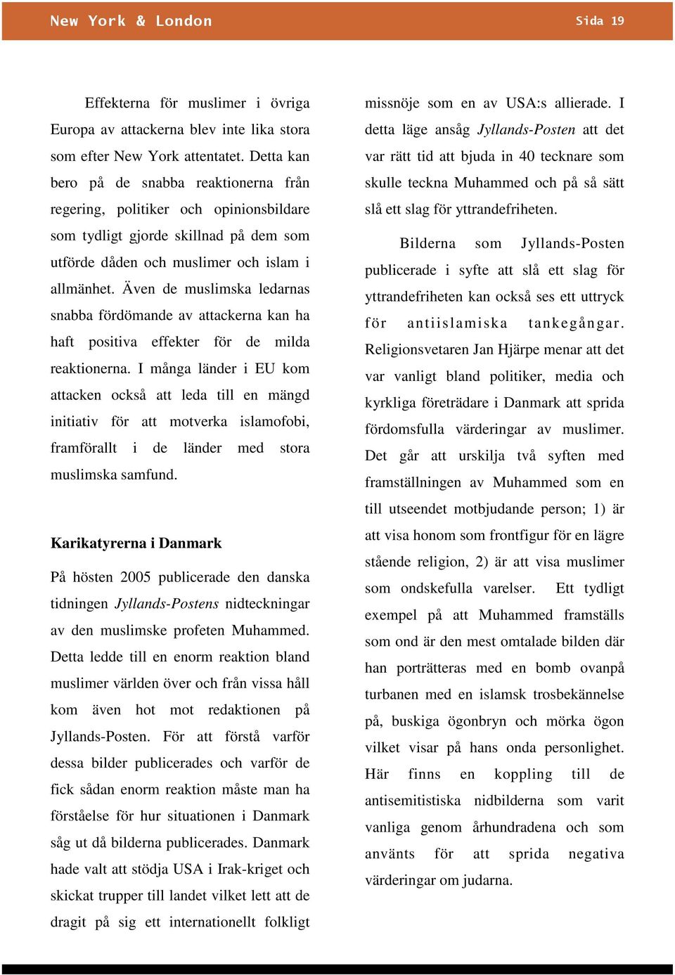 Även de muslimska ledarnas snabba fördömande av attackerna kan ha haft positiva effekter för de milda reaktionerna.