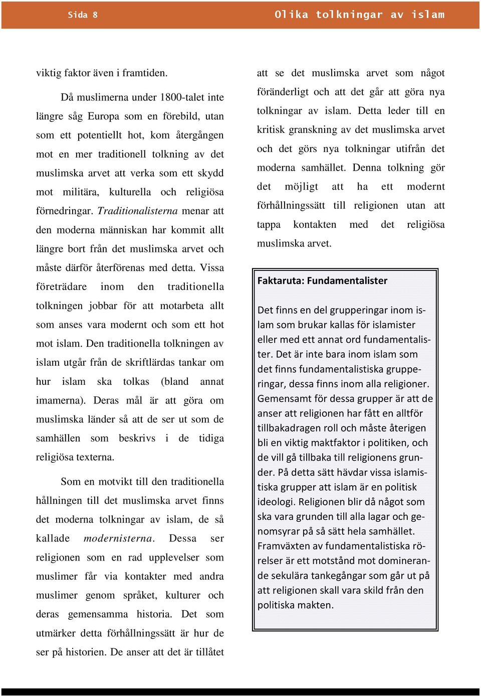 militära, kulturella och religiösa förnedringar. Traditionalisterna menar att den moderna människan har kommit allt längre bort från det muslimska arvet och måste därför återförenas med detta.